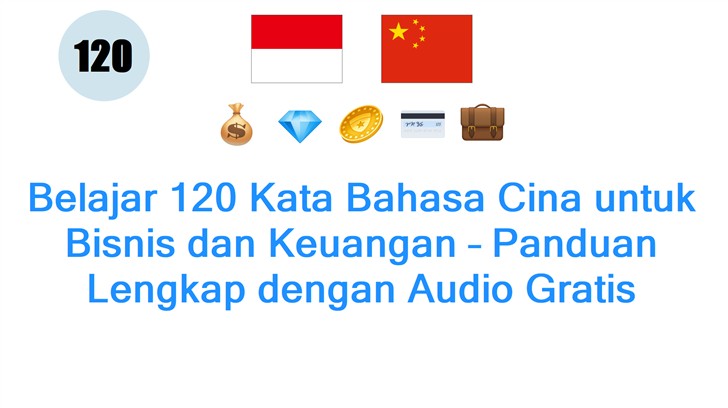 Belajar 120 Kata Bahasa Cina untuk Bisnis dan Keuangan – Panduan Lengkap dengan Audio Gratis
